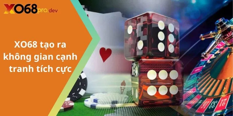 XO68 tạo ra không gian cạnh tranh tích cực